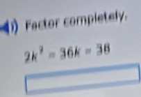 Factor completely.
2k^2=36k=38