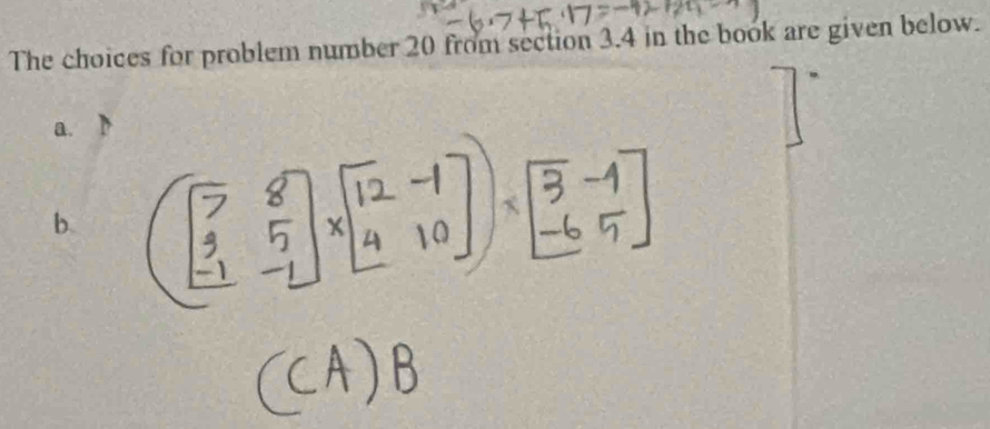 The choices for problem number 20 from section 3.4 in the book are given below. 
a. 
b.