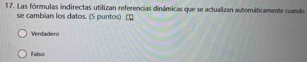 Las fórmulas indirectas utilizan referencias dinámicas que se actualizan automáticamente cuando
se cambian los datos. (5 puntos)
Verdadero
Falso