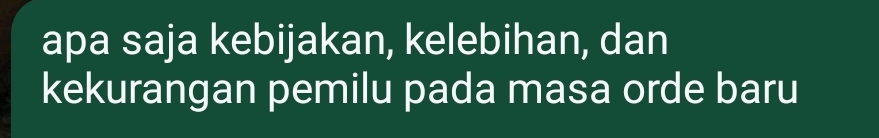 apa saja kebijakan, kelebihan, dan 
kekurangan pemilu pada masa orde baru