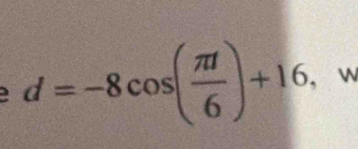 ) d=-8cos ( π t/6 )+16, W