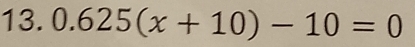 0.625(x+10)-10=0