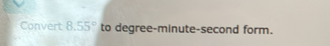 Convert 8.55° to degree -minute-second form.