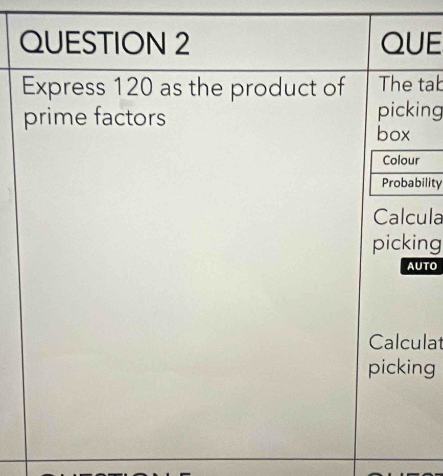 QUE
Express 120 as the product of The tab
prime factors
picking
box
y
Calcula
picking
AUTO
Calculat
picking