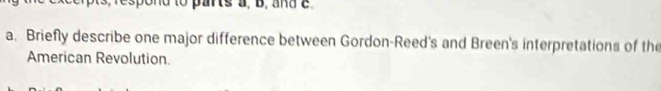 espond to parts a, B, and e 
a. Briefly describe one major difference between Gordon-Reed's and Breen's interpretations of the 
American Revolution.