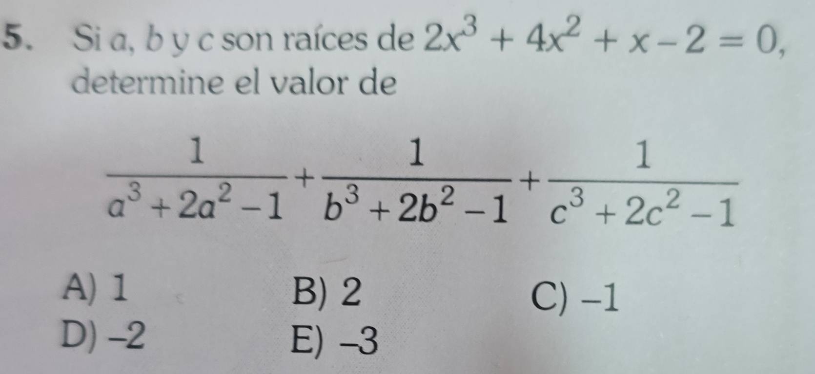 Si a, b y c son raíces de 2x^3+4x^2+x-2=0,
determine el valor de
A) 1
B) 2
C) -1
D) -2 E) -3