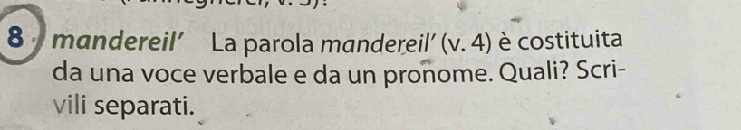 mandereil’ La parola mandereil’ (v.4) è costituita 
da una voce verbale e da un pronome. Quali? Scri- 
vili separati.