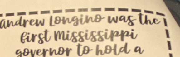 andrew longine was the 
eirst mississippi 
governor to hold a