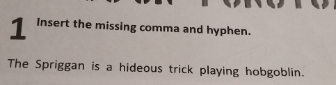 Insert the missing comma and hyphen. 
The Spriggan is a hideous trick playing hobgoblin.