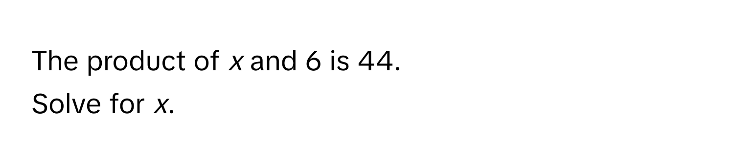 The product of *x* and 6 is 44. 
Solve for *x*.