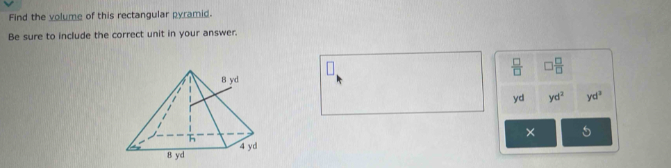 Find the volume of this rectangular pyramid.
Be sure to include the correct unit in your answer.
 □ /□   □  □ /□  
yd yd^2 yd^3
×