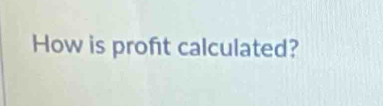 How is profit calculated?