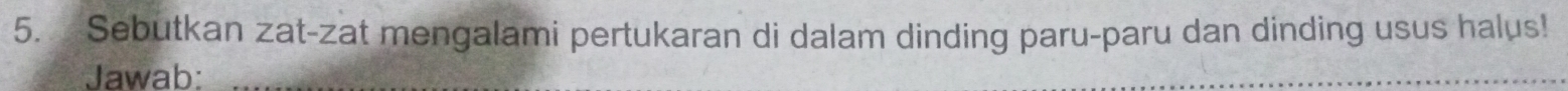 Sebutkan zat-zat mengalami pertukaran di dalam dinding paru-paru dan dinding usus halus! 
Jawab: