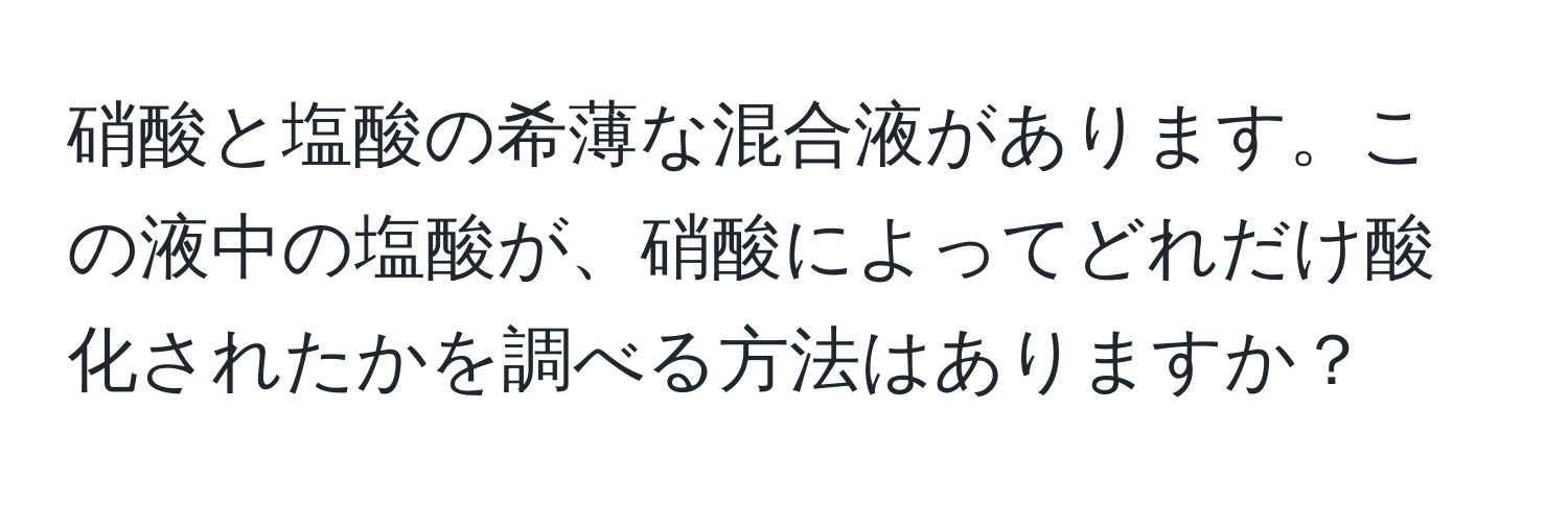 硝酸と塩酸の希薄な混合液があります。この液中の塩酸が、硝酸によってどれだけ酸化されたかを調べる方法はありますか？