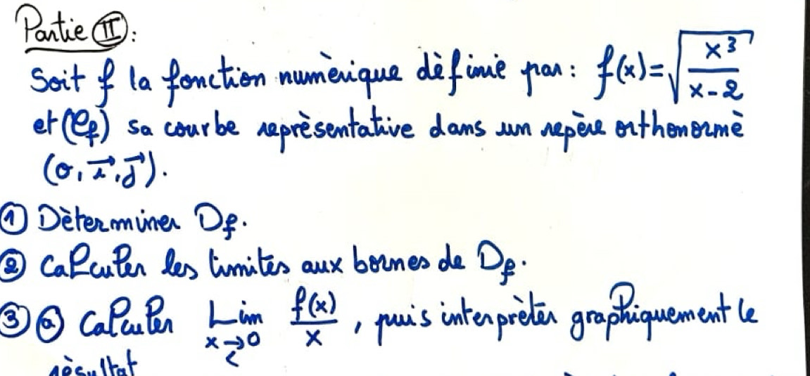 Pantie : 
soit f la fenction numenique difimie pron: f(x)=sqrt(frac x^3)x-2
er (varphi ) sa courbe representative dams sn repene enthemonme
(sigma ,vector a,vector d). 
①Detenmine Of 
③ Calcuten les limites aux benes do Df. 
③② CaPuBn limlimits _xto 0 f(x)/x  , puis intenpredin graphiquementle