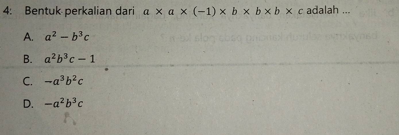 4: Bentuk perkalian dari a* a* (-1)* b* b* b* c adalah ...
A. a^2-b^3c
B. a^2b^3c-1
C. -a^3b^2c
D. -a^2b^3c