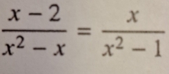  (x-2)/x^2-x = x/x^2-1 