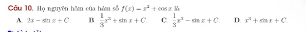 Họ nguyên hàm của hàm số f(x)=x^2+cos xla
A. 2x-sin x+C. B.  1/3 x^3+sin x+C. C.  1/3 x^3-sin x+C. D. x^3+sin x+C.