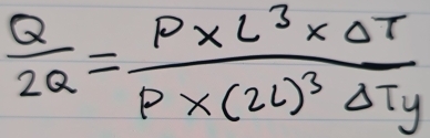  Q/2Q =frac P* L^3* Delta TP* (2L)^3Delta Ty