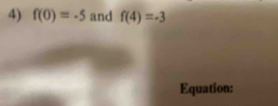 f(0)=-5 and f(4)=-3
Equation: