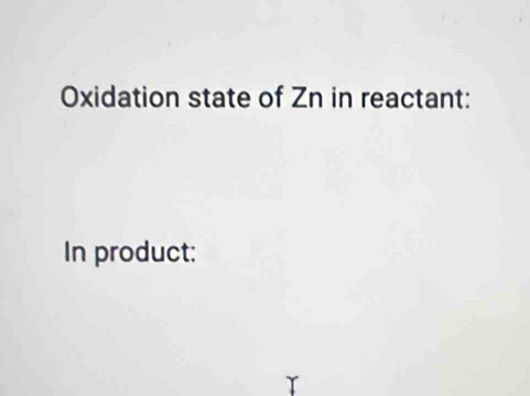 Oxidation state of Zn in reactant: 
In product: