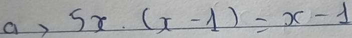 ay 5x· (x-1)=x-1