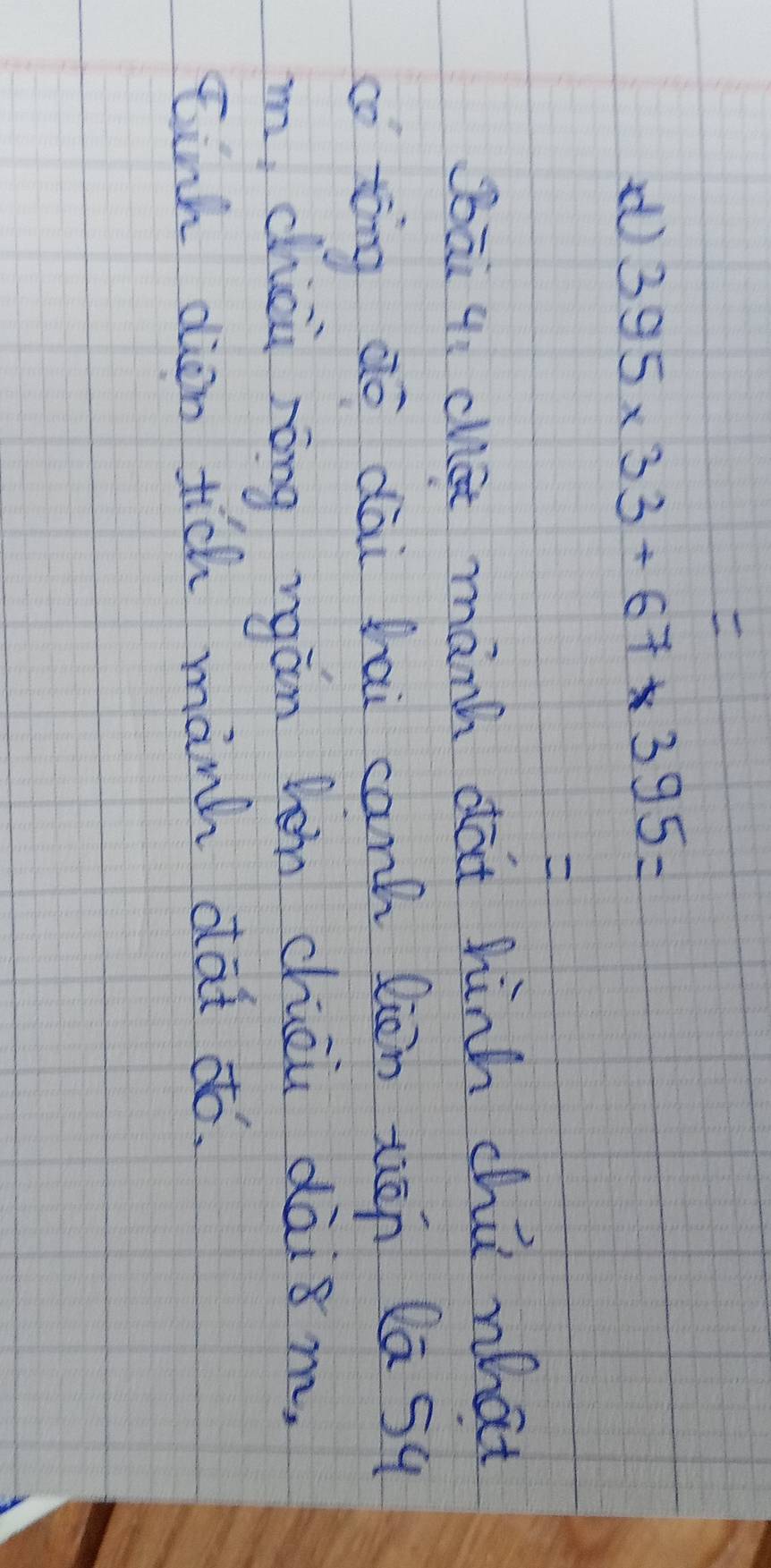 395* 33+67* 395=

sāi qi chat manh dat hinh chú what 
co tong dò dài hai canh làn tiēn Ca 5q
m chièù nēng rgán hèn chèi dàism. 
tink dion tich manh dat dó.