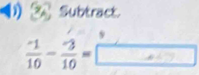 Subtract.
frac ^-110-frac ^-310=