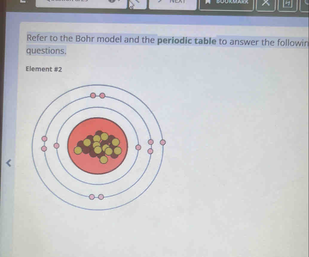 VoA 
BOORMARR 
Refer to the Bohr model and the periodic table to answer the followin 
questions. 
Element #2