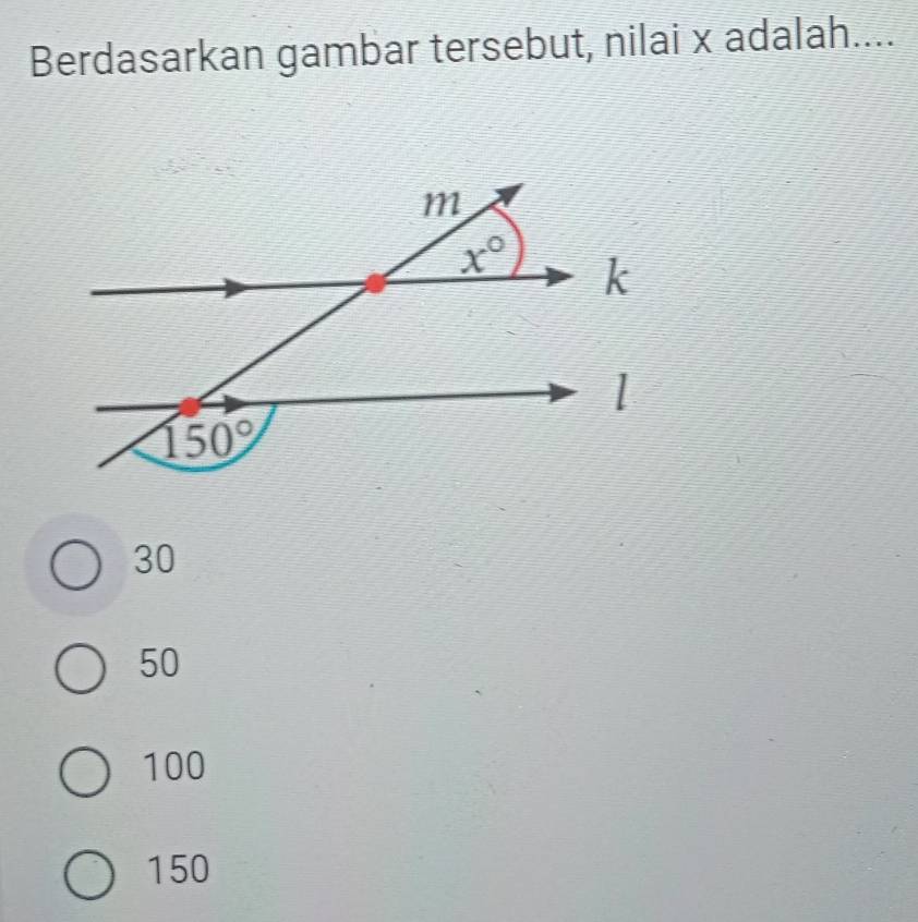 Berdasarkan gambar tersebut, nilai x adalah....
30
50
100
150