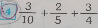 4  3/10 + 2/5 + 3/4 