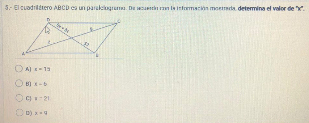 5,- El cuadrilátero ABCD es un paralelogramo. De acuerdo con la información mostrada, determina el valor de ''x'.
A) x=15
B) x=6
C) x=21
D) x=9