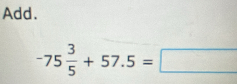 Add.
-75 3/5 +57.5=□