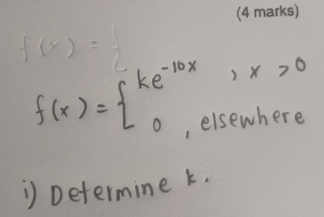 f(x)=
f(x)=beginarrayl ke^(-10x),x>0endarray.
,elsewhere 
Determine k.