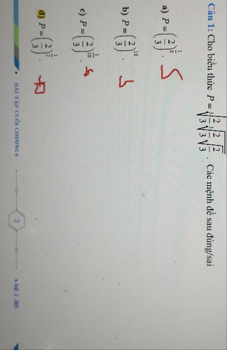 Cho biểu thức P=sqrt[3](frac 2)3sqrt[3](frac 2)3sqrt(frac 2)3. Các mệnh đề sau đúng/sai
a) P=( 2/3 )^ 1/8 .
b) P=( 2/3 )^18.
c) P=( 2/3 )^ 1/18 .
d) P=( 2/3 )^ 1/2 . 
bài tập cuối chượng 6 2 ĐÈ 1 -HS