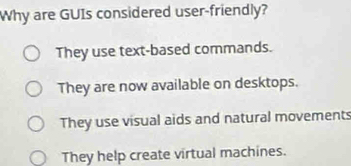 Solved: Why are GUIs considered user-friendly? They use text-based ...