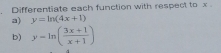 Differentiate each function with respect to x
a) y=ln (4x+1)
b) y-ln ( (3x+1)/x+1 )