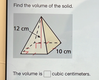 Find the volume of the solid. 
The volume is □ cubic centimeters.