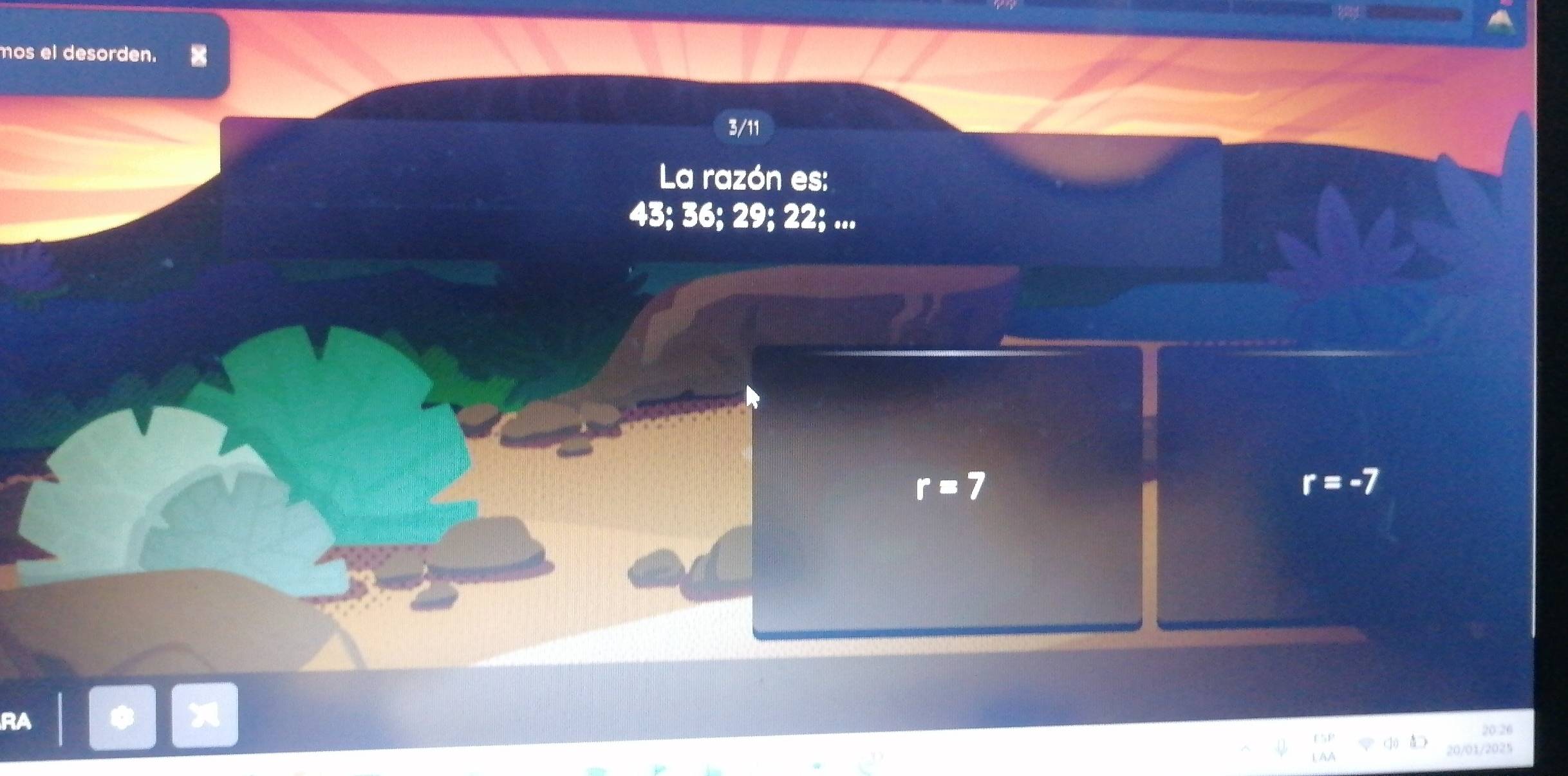 mos el desorden. z
3/11
La razón es:
43; 36; 29; 22; ...
r=7
r=-7
RA
20 26
20/01/2025