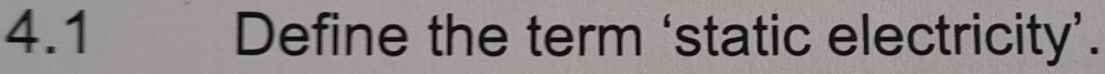 4.1 Define the term ‘static electricity’.