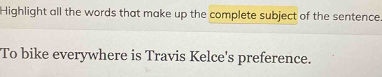 Highlight all the words that make up the complete subject of the sentence 
To bike everywhere is Travis Kelce's preference.