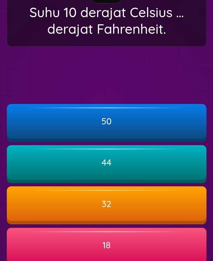 Suhu 10 derajat Celsius ...
derajat Fahrenheit.
50
44
32
18