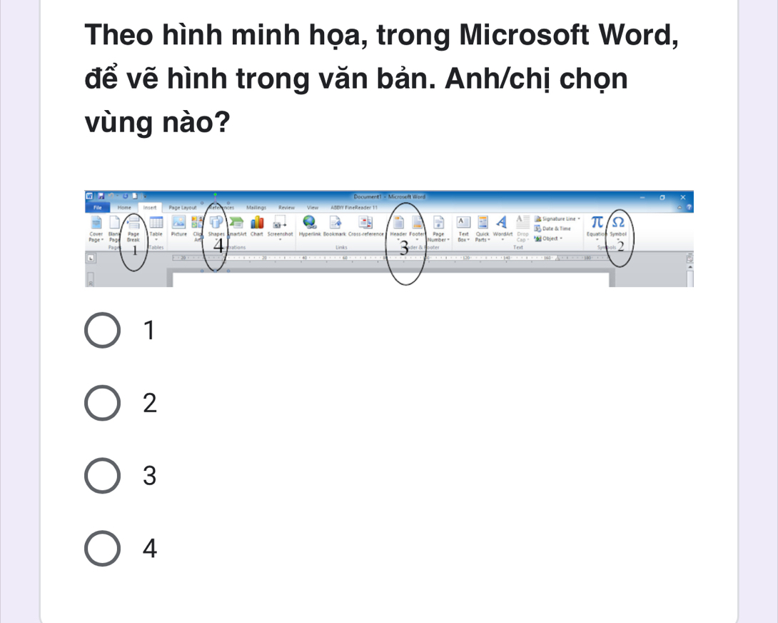 Theo hình minh họa, trong Microsoft Word,
để vẽ hình trong văn bản. Anh/chị chọn
vùng nào?
1
2
3
4