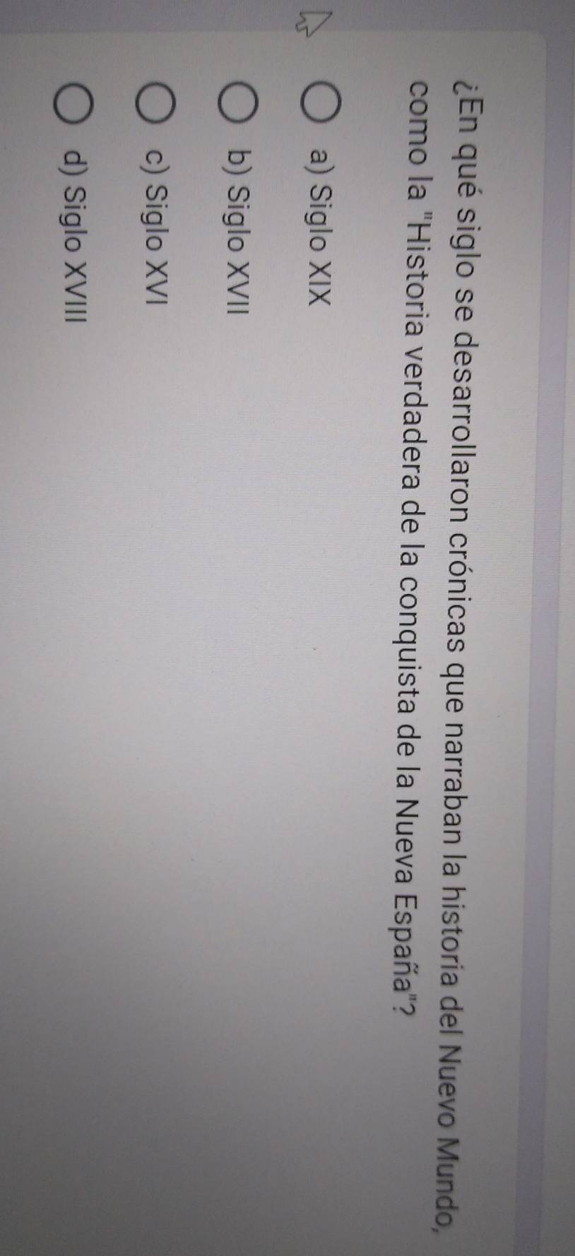 ¿En qué siglo se desarrollaron crónicas que narraban la historia del Nuevo Mundo,
como la "Historia verdadera de la conquista de la Nueva España"?
a) Siglo XIX
b) Siglo XVII
c) Siglo XVI
d) Siglo XVIII