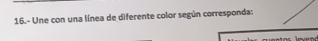 16.- Une con una línea de diferente color según corresponda: