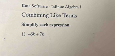 Kuta Software - Infinite Algebra 1 
Combining Like Terms 
Simplify each expression. 
1) -6k+7k