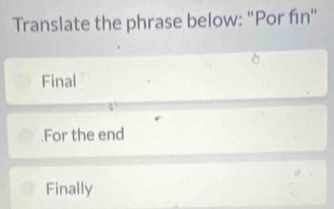 Translate the phrase below: ''Por fin'
Final.For the end
Finally