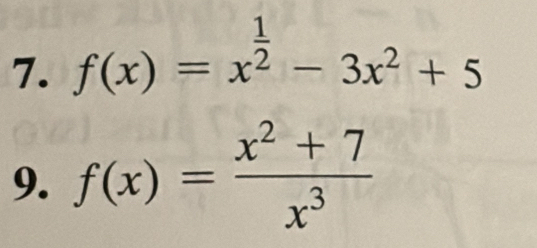 f(x)=x^(frac 1)2-3x^2+5
9. f(x)= (x^2+7)/x^3 