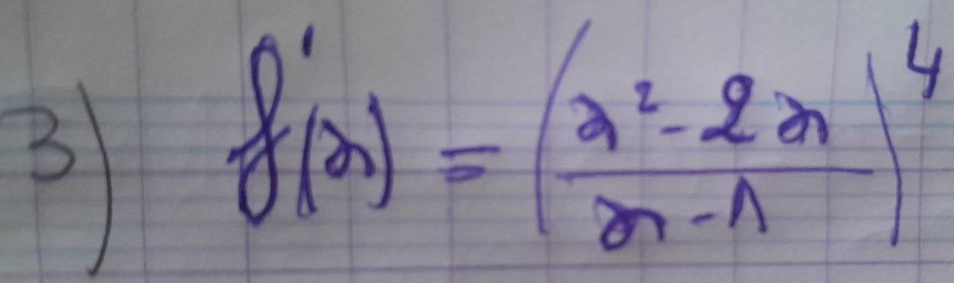 3
f'(x)=( (x^2-2x)/x-1 )^4