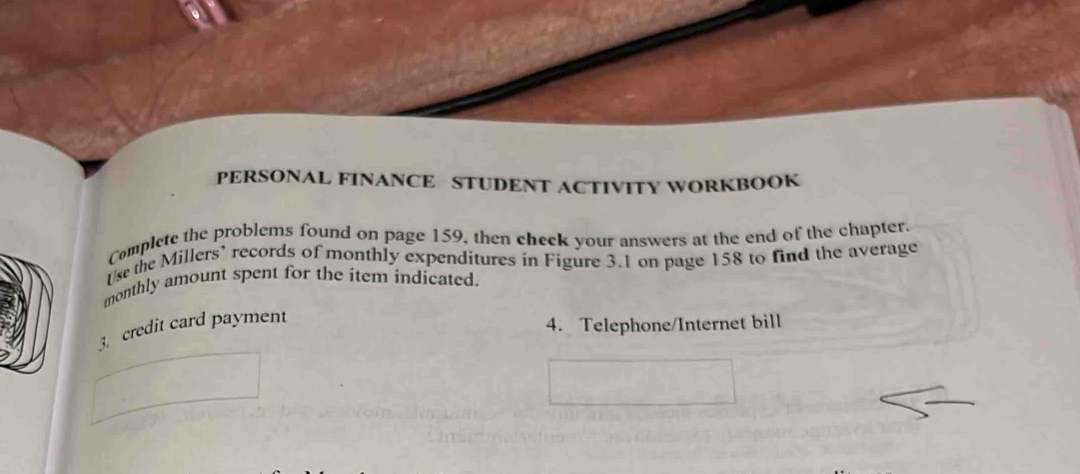 PERSONAL FINANCE STUDENT ACTIVITY WORKBOOK 
Complete the problems found on page 159, then check your answers at the end of the chapter. 
Use the Millers’ records of monthly expenditures in Figure 3.1 on page 158 to find the average 
monthly amount spent for the item indicated. 
3. credit card payment 
4. Telephone/Internet bill